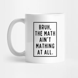 Bruh, the math ain't mathing! Mug